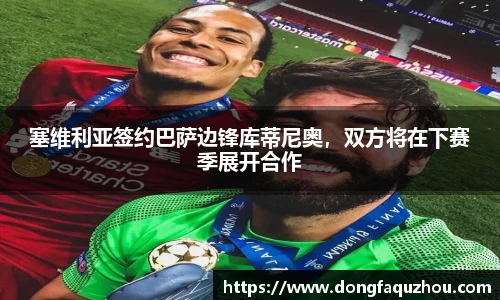 塞维利亚签约巴萨边锋库蒂尼奥，双方将在下赛季展开合作