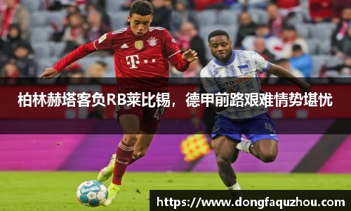 柏林赫塔客负RB莱比锡，德甲前路艰难情势堪忧