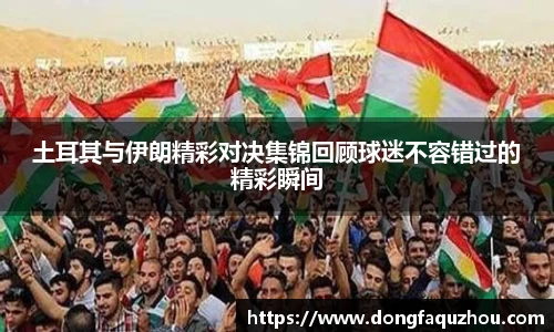 土耳其与伊朗精彩对决集锦回顾球迷不容错过的精彩瞬间