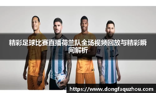 精彩足球比赛直播荷兰队全场视频回放与精彩瞬间解析