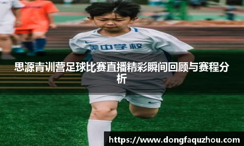 思源青训营足球比赛直播精彩瞬间回顾与赛程分析
