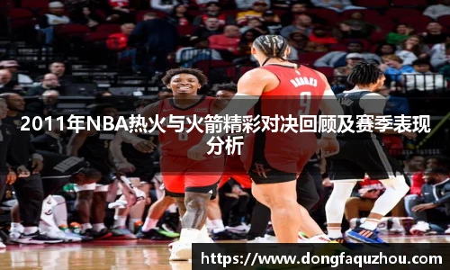 2011年NBA热火与火箭精彩对决回顾及赛季表现分析