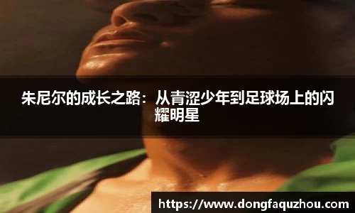 朱尼尔的成长之路：从青涩少年到足球场上的闪耀明星