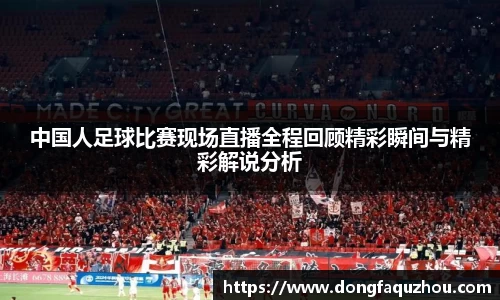 中国人足球比赛现场直播全程回顾精彩瞬间与精彩解说分析