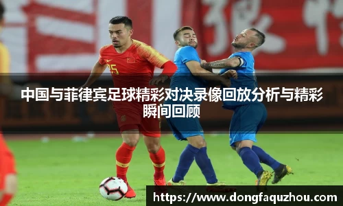 中国与菲律宾足球精彩对决录像回放分析与精彩瞬间回顾