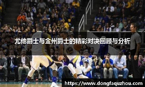 尤他爵士与金州爵士的精彩对决回顾与分析