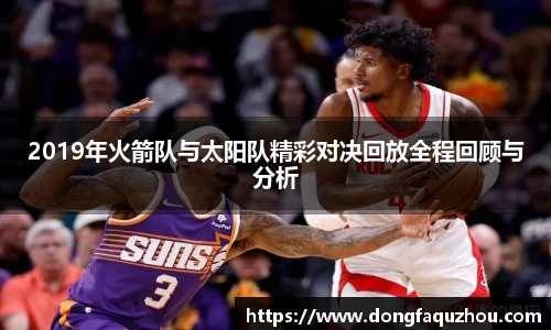 2019年火箭队与太阳队精彩对决回放全程回顾与分析